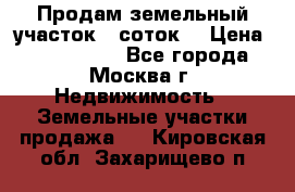 Продам земельный участок 7 соток. › Цена ­ 1 200 000 - Все города, Москва г. Недвижимость » Земельные участки продажа   . Кировская обл.,Захарищево п.